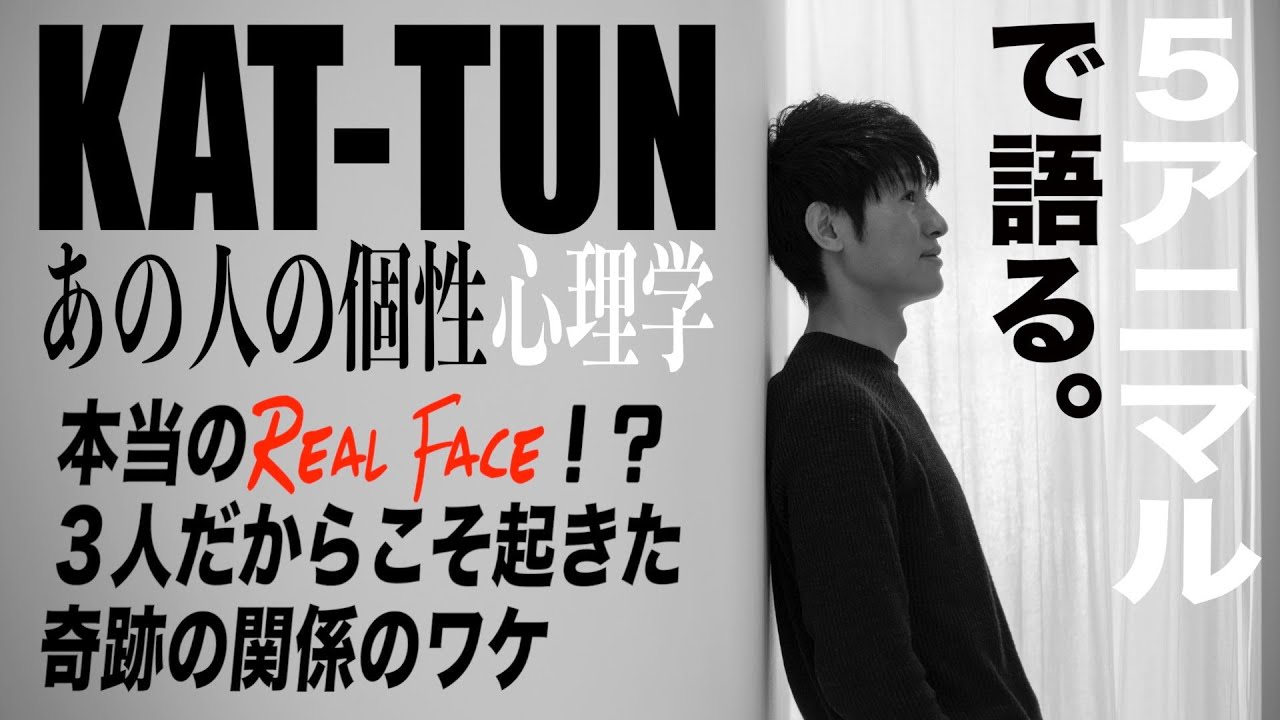 【KAT-TUN】本当のReal Face！？３人だからこそ起きた奇跡の関係の理由/ワケを個性心理学（動物占い）で語ります！