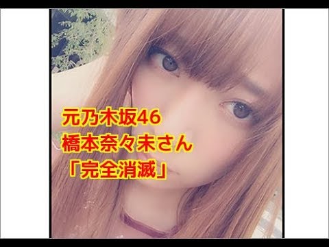【悲報】元乃木坂46橋本奈々未さん「完全消滅」の恐怖？ 動画検索「不可能」の裏には