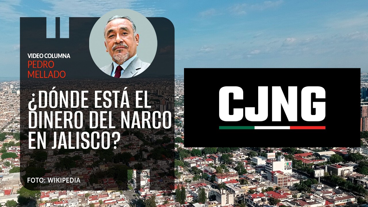 ¿Dónde está el dinero del narco en Jalisco? Por Pedro Mellado