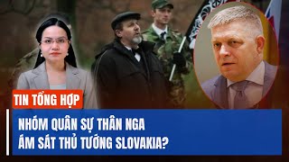 Kẻ ám sát Thủ tướng Slovakia có thể thuộc nhóm quân sự thân Nga