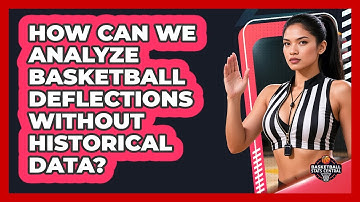 How Can We Analyze Basketball Deflections Without Historical Data? - Basketball Stats Central