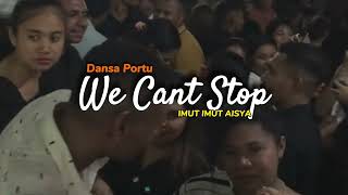 DANSA PORTU || WE CANT STOP - IMUT IMUT AISYA - REMIX TERBARU