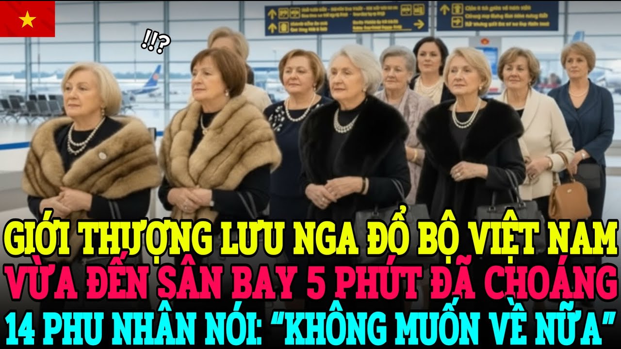 14 PHU NHÂN TÀI PHIỆT NGA ĐẾN VIỆT NAM, 5 PHÚT ÒA KHÓC “KHÔNG MUỐN VỀ NỮA” 😭