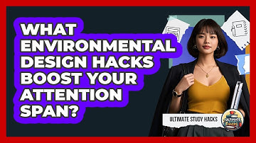 What Environmental Design Hacks Boost Your Attention Span? - Ultimate Study Hacks