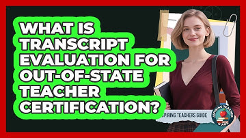 What Is Transcript Evaluation For Out-of-state Teacher Certification? - Aspiring Teacher Guide
