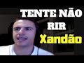 Tente no rir com xando compilado