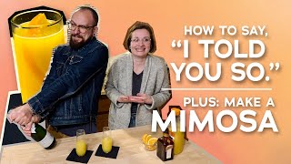 HOW TO: Say "I Told You So" AND Make a Mimosa  |  Pour Advice