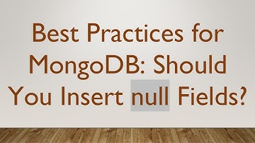 Best Practices for MongoDB: Should You Insert null Fields?