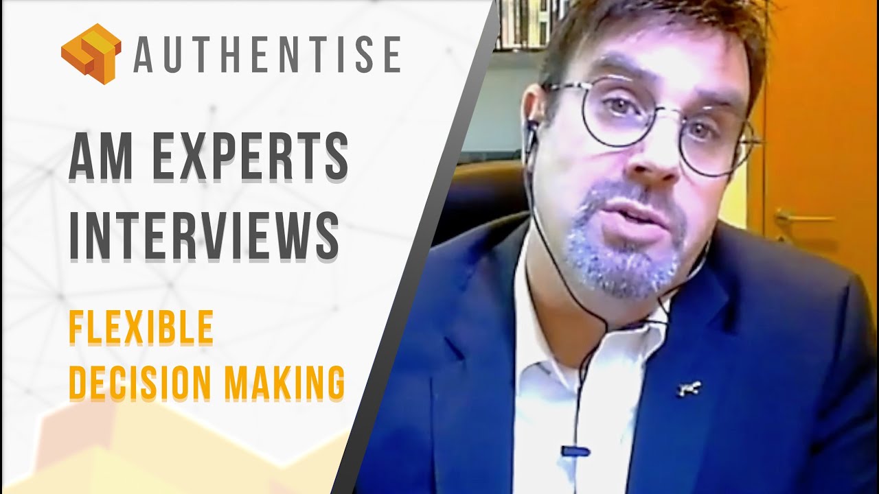 Authentise AM Experts Interviews - FLEXIBLE DECISION MAKING