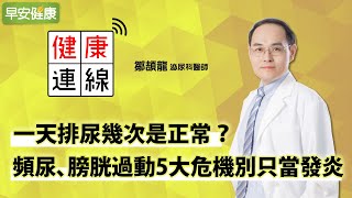 一天排尿幾次是正常頻尿、膀胱過動5大危機別只當發炎鄒頡龍 泌尿科醫師【早安健康】