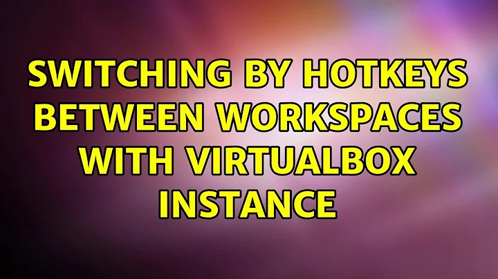 Ubuntu: Switching by hotkeys between workspaces with VirtualBox instance (2 Solutions!!)