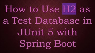 How to Use H2 as a Test Database in JUnit 5 with Spring Boot