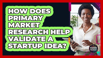How Does Primary Market Research Help Validate A Startup Idea? - Founders Supporting Founders