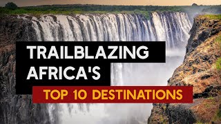Trailblazing Africas Top 10 Amazing Destinations Travel Guide