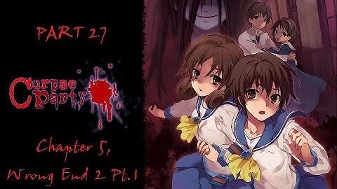 Corpse Party Part 27: Chapter 5, Wrong End 2 Pt.1