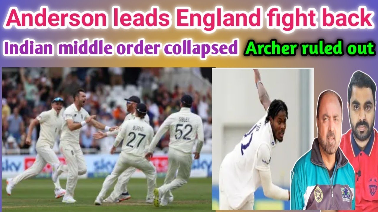 Anderson leads England fight back l Indian Middle Order Collapsed l Archer ruled out of all Cricket