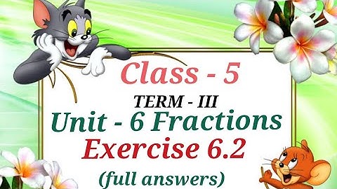 Class - 5 TERM - III Unit - 6 Fractions Exercise 6.2( full answers)