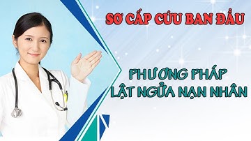 Sơ cấp cứu ban đầu - Phương pháp lật ngửa nạn nhân