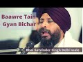 Baawre tain gyan bichar  shabad kirtan  bhai satvinder singh delhi wale  gurbani kirtan 