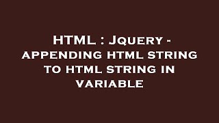 Full HTML : Jquery - appending html string to html string in variable Guide