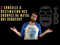 Tdd  5 conseils  destination des groupes de metal qui dbutent