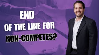 End of the Line for Non-Competes? What Employers Must Know About the FTC's New Rule.