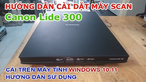Hướng dẫn cài đặt máy scan Canon Lide 300 | Hướng dẫn sử dụng