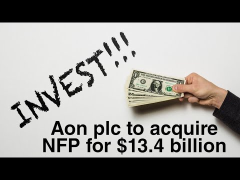 Aon plc to acquire NFP for $13.4 billion, A MIDDLE-MARKET PROPERTY AND CASUALTY BROKER