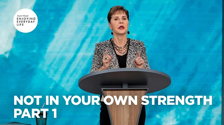 Not in Your Own Strength - Pt 1 | Enjoying Everyday Life | Joyce Meyer