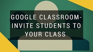 Google Classroom - Invite Students to Your Class