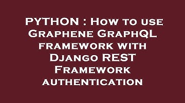 PYTHON : How to use Graphene GraphQL framework with Django REST Framework authentication