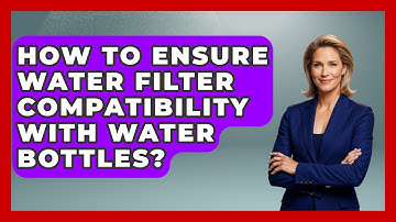 How To Ensure Water Filter Compatibility With Water Bottles? - Exploring Campgrounds