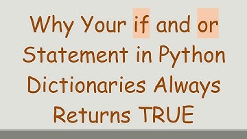 Why Your if and or Statement in Python Dictionaries Always Returns TRUE
