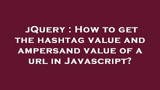 Full jQuery : How to get the hashtag value and ampersand value of a url in Javascript Update