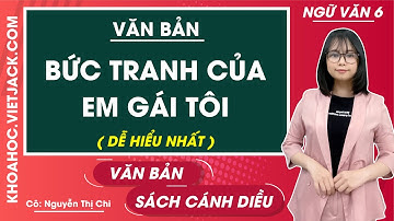 Bức tranh của em gái tôi Ngữ văn lớp 6 Cánh diều - Cô Nguyễn Thị Chi (DỄ HIỂU NHẤT)