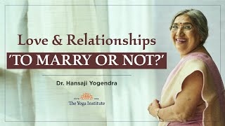 Love & Relationships | 'To Marry or Not?' Yoga Guru Hansaji Answers