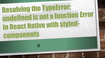 Resolving the TypeError: undefined is not a function Error in React Native with styled-components