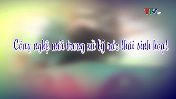 Phim khoa giáo: Công nghệ mới trong xử lý rác thải sinh hoạt