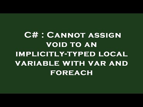 C# : Cannot assign void to an implicitly-typed local variable with var and foreach