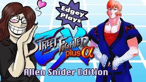 Edgey Plays Street Fighter EX Plus Alpha: Allen Edition