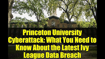 Princeton University Cyberattack: What You Need to Know About the Latest Ivy League Data Breach