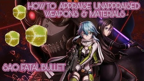 SAO: FATAL BULLET: HOW TO FARM AND APPRAISE UNAPPRAISED ITEMS & WEAPONS