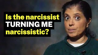 Is the narcissist TURNING ME narcissistic?