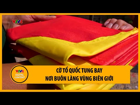 Video Cờ Tổ quốc tung bay nơi buôn làng vùng biên giới | VTV4 - youtube