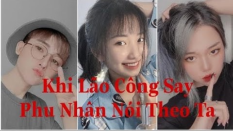 [Tiktok] Trào lưu khi lão công say+Phu nhân nói theo ta hot nhất hiện nay P1