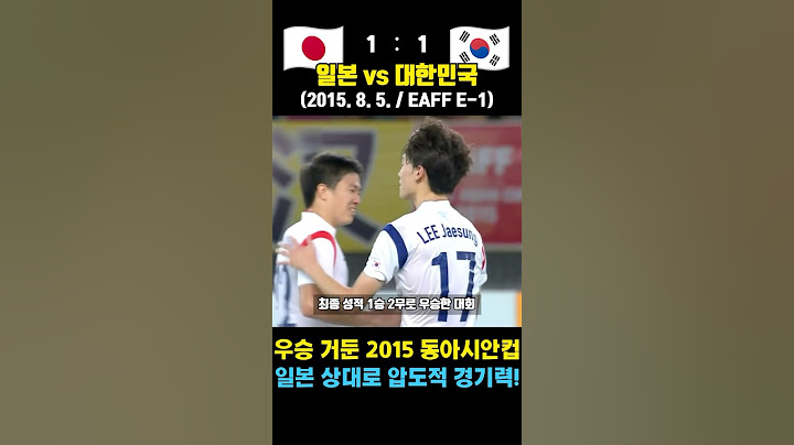 한일전 일방적으로 몰아치고 결국 우승했던 2015 동아시안컵 (일본 vs 대한민국 / 2015. 8. 5. / 동아시안컵)
