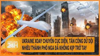 Toàn cảnh thế giới: Ukraine xoay chuyển cục diện, tấn công dữ dội nhiều thành phố Nga