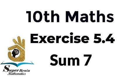 10th maths Exercise 5.4 Sum 7 | Class 10 Maths Exercise 5.4 7th sum | Super Brain Mathematics