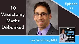 77: 10 Vasectomy Myths Debunked - Jay Sandlow, MD