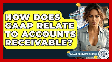 How Does GAAP Relate To Accounts Receivable? - Tax and Accounting Coach